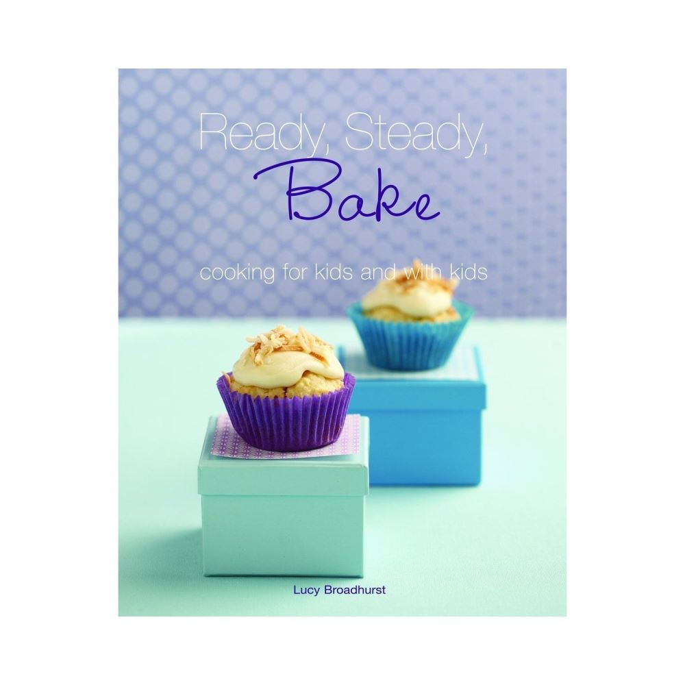 Ready, Steady, Bake: Cooking for Kids and with Kids by Lucy Broadhurst